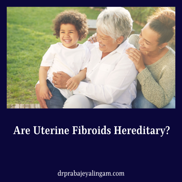 Are Uterine Fibroids Hereditary?
