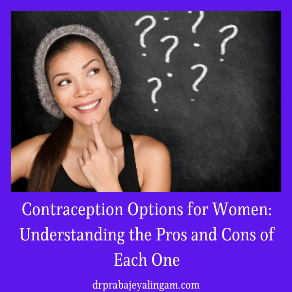 Contraception Options for Women: Understanding the Pros and Cons of Each One